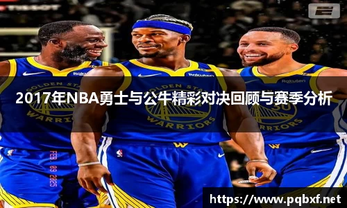 2017年NBA勇士与公牛精彩对决回顾与赛季分析
