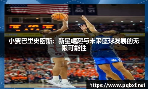 小贾巴里史密斯：新星崛起与未来篮球发展的无限可能性