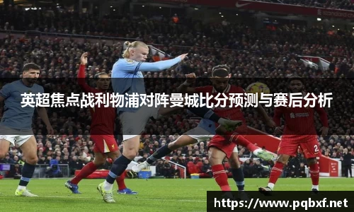 英超焦点战利物浦对阵曼城比分预测与赛后分析